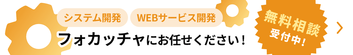 システム開発・Webサービス開発はフォカッチャにお任せください!無料相談受付中!