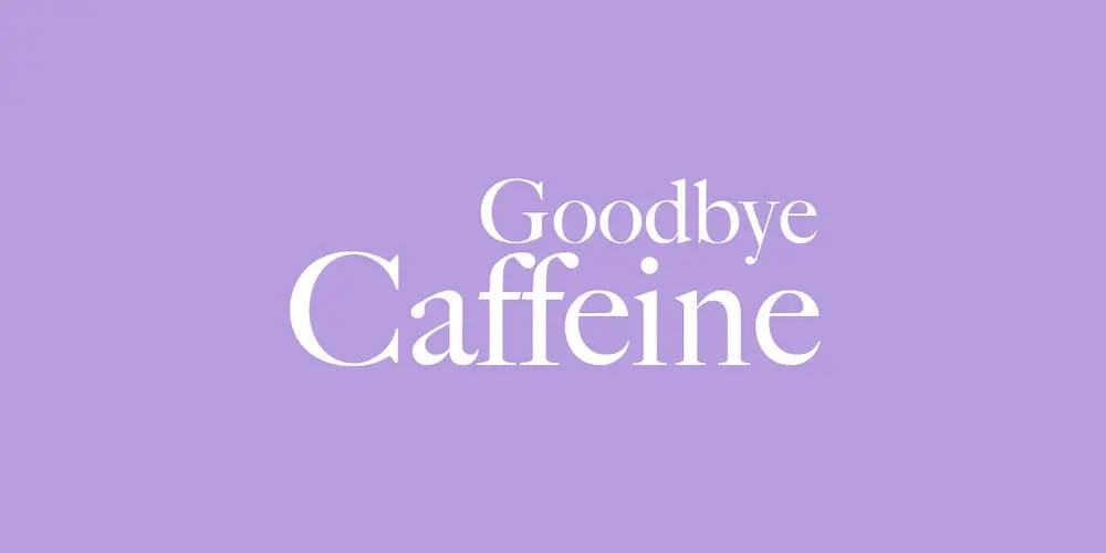 Goodbye Caffeine